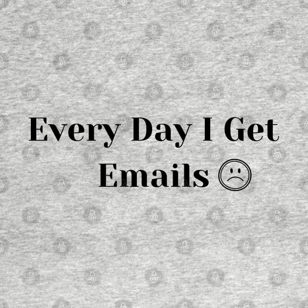 Every Day I Get Emails :( by CursedContent